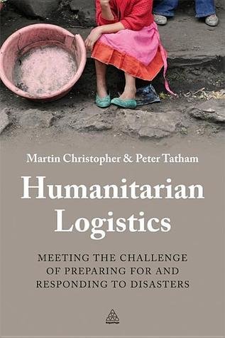 Humanitarian Logistics: Meeting the Challenge of Preparing for and Responding to Disasters - Martin Christopher & Peter Tatham