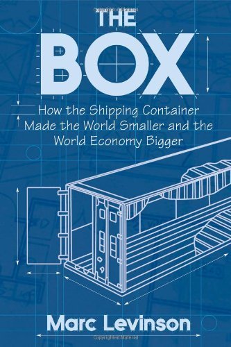 The Box: How the Shipping Container Made the World Smaller - Marc Levinson