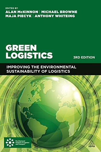 Green Logistics: Improving the Environmental Sustainability of Logistics - Alan McKinnon, Michael Browne, Maja Piecyk & Anthony Whiteing