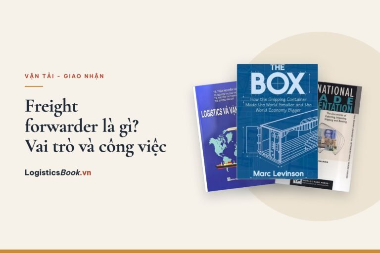 Freight forwarder là gì? Vai trò, công việc và cách chọn forwarder